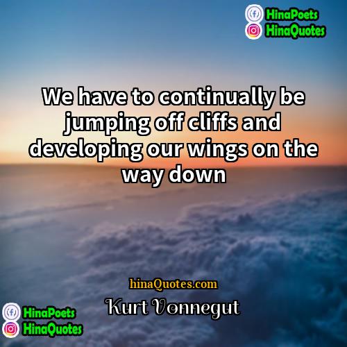 Kurt Vonnegut Quotes | We have to continually be jumping off